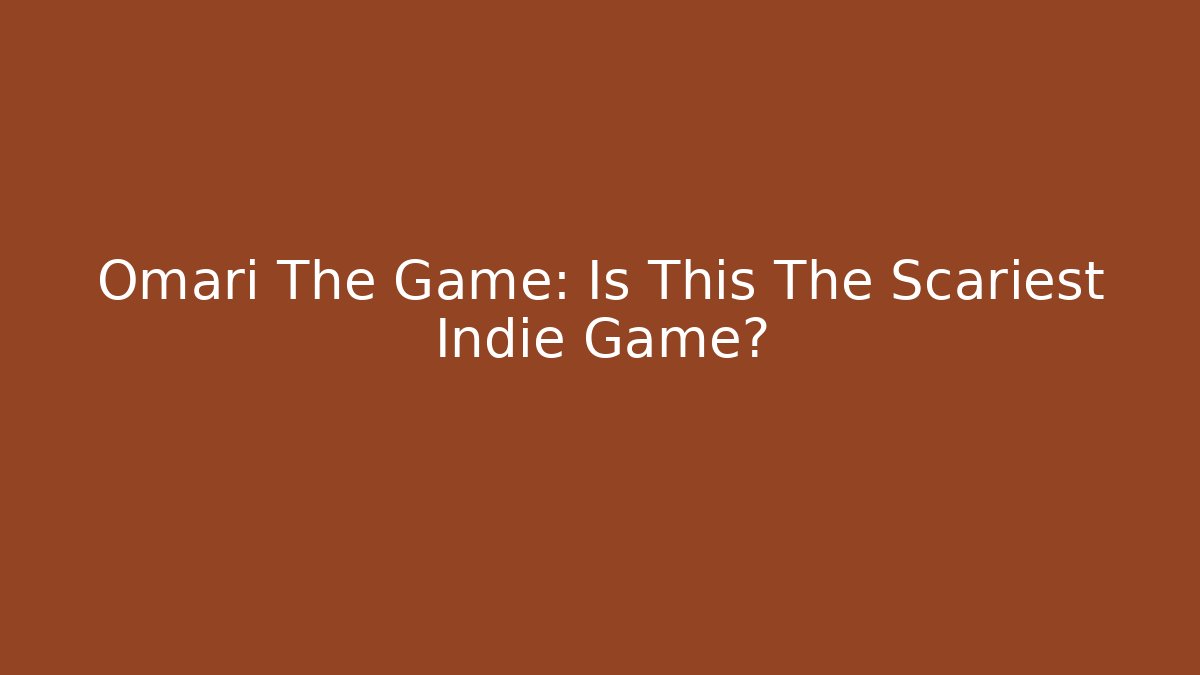 Omari The Game: Is This The Scariest Indie Game?