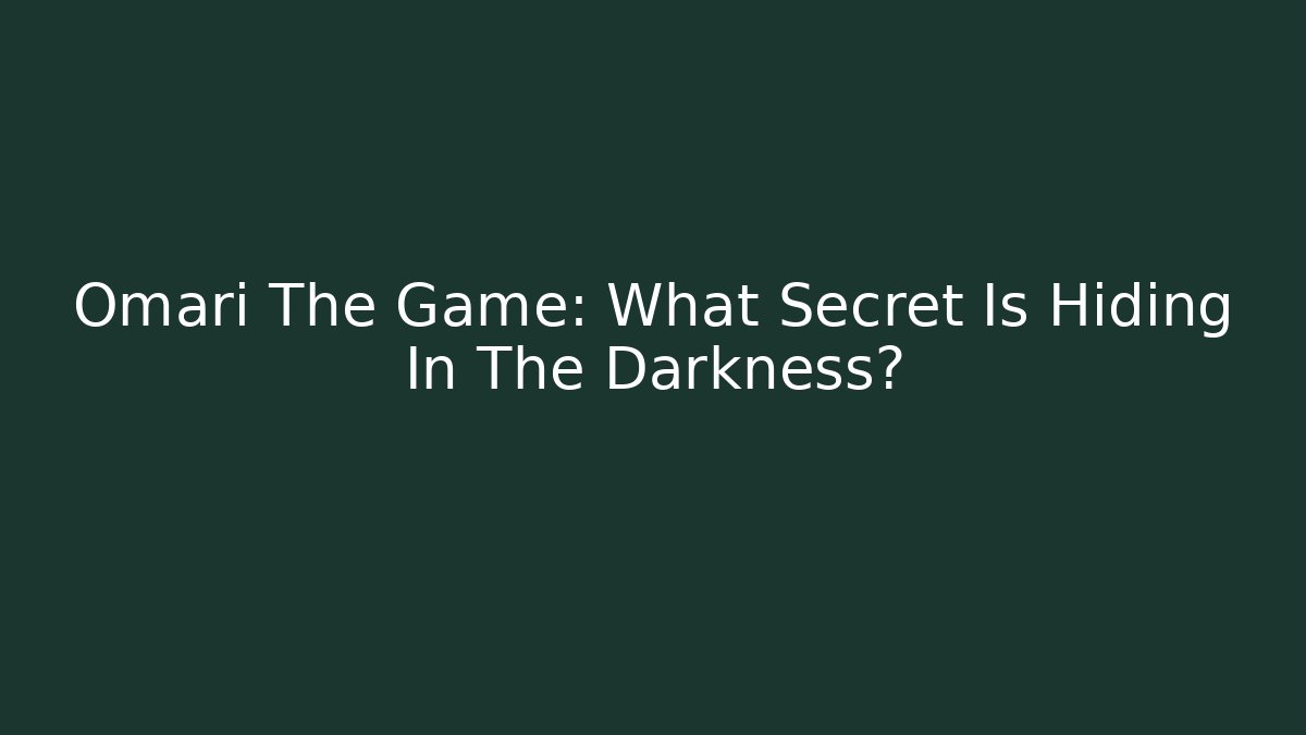 Omari The Game: What Secret Is Hiding In The Darkness?