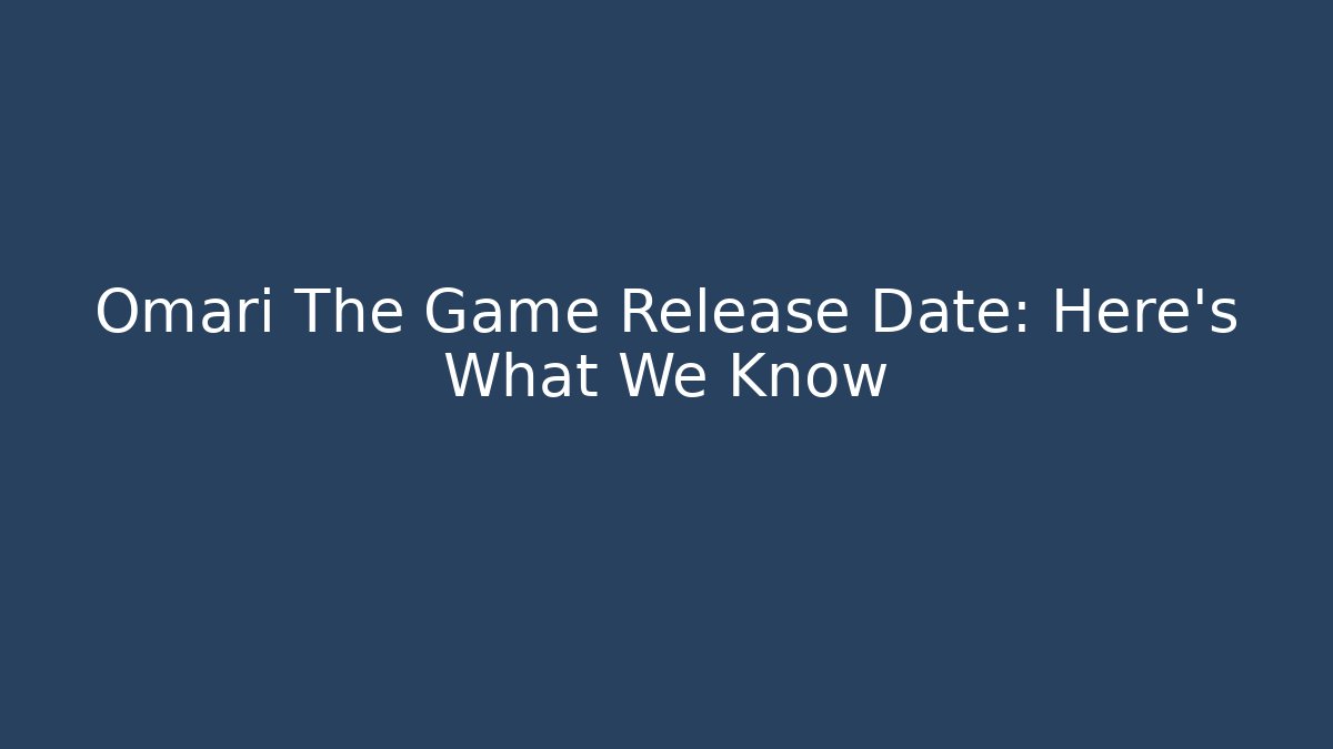 Omari The Game Release Date: Here's What We Know
