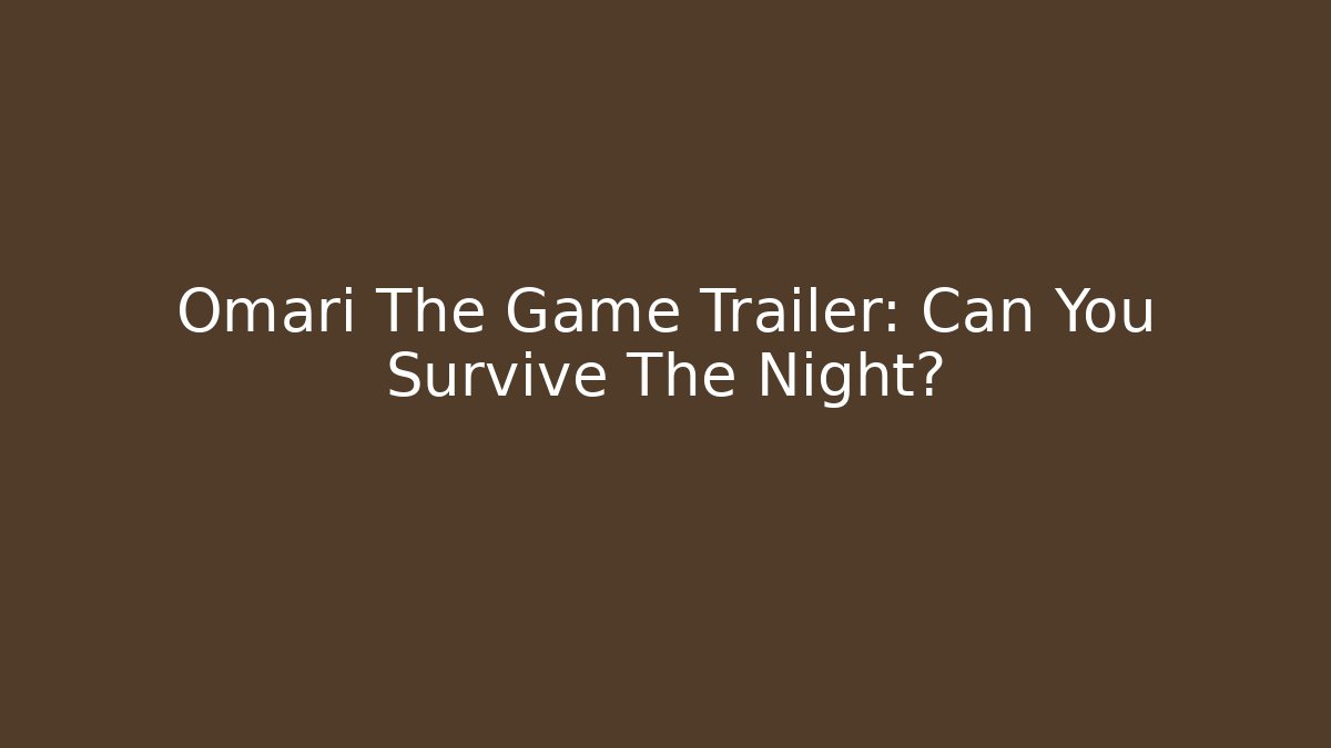 Omari The Game Trailer: Can You Survive The Night?