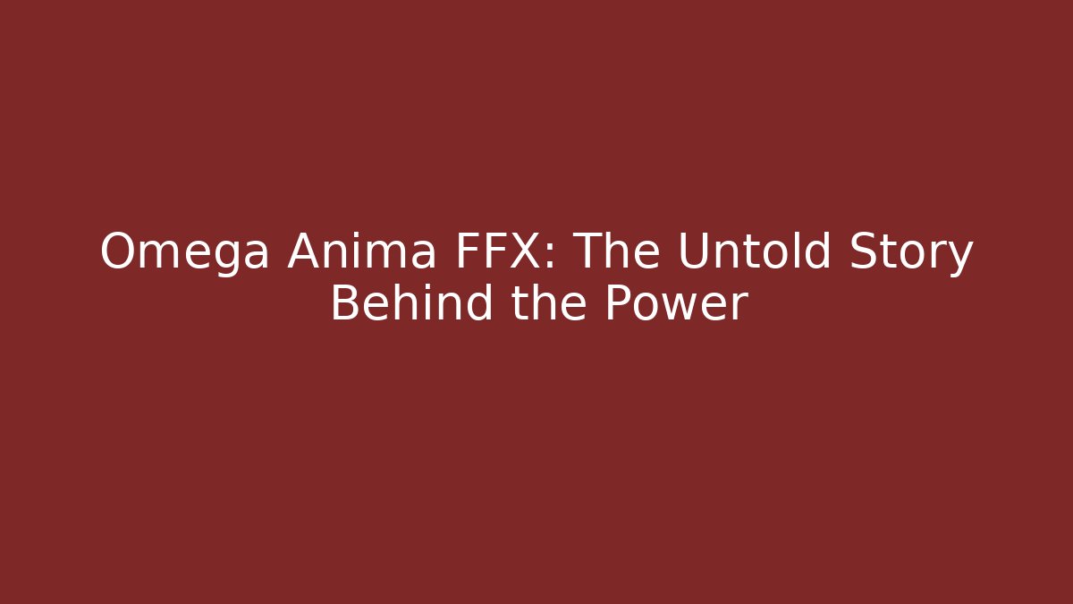 Omega Anima FFX: The Untold Story Behind the Power