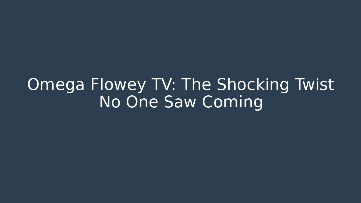 Omega Flowey TV: The Shocking Twist No One Saw Coming