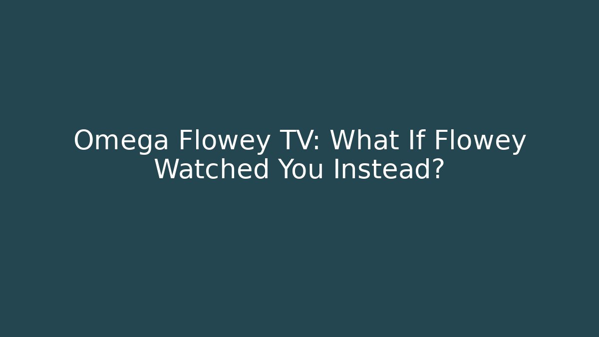 Omega Flowey TV: What If Flowey Watched You Instead? - Vintage E-Juice