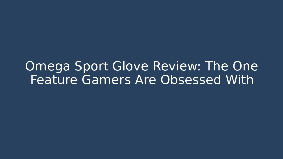 Omega Sport Glove Review: The One Feature Gamers Are Obsessed With