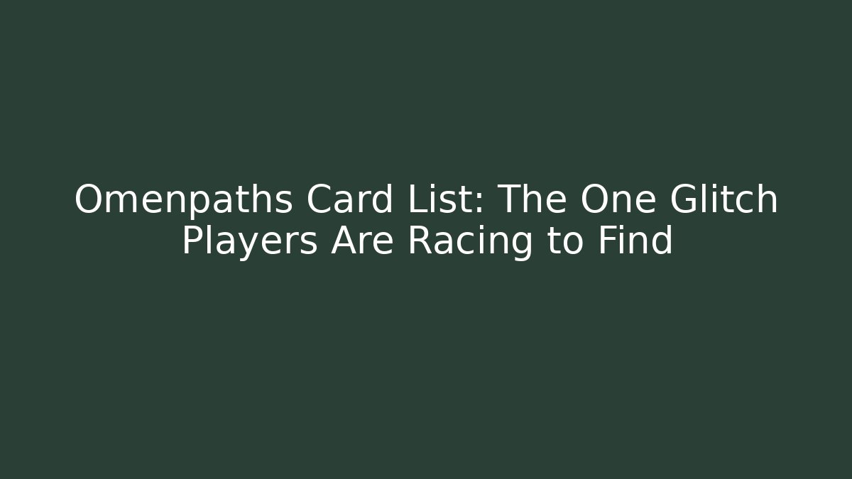 Omenpaths Card List: The One Glitch Players Are Racing to Find