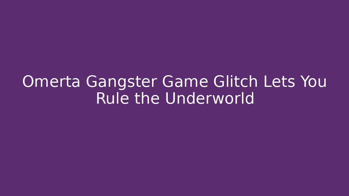 Omerta Gangster Game Glitch Lets You Rule the Underworld