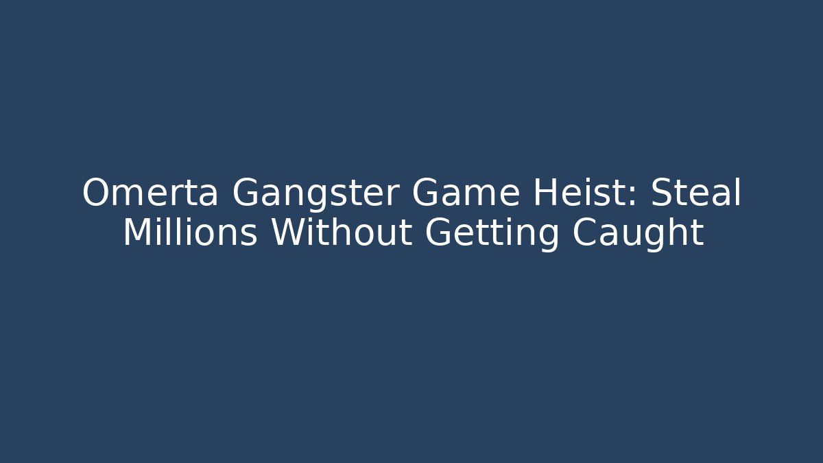 Omerta Gangster Game Heist: Steal Millions Without Getting Caught