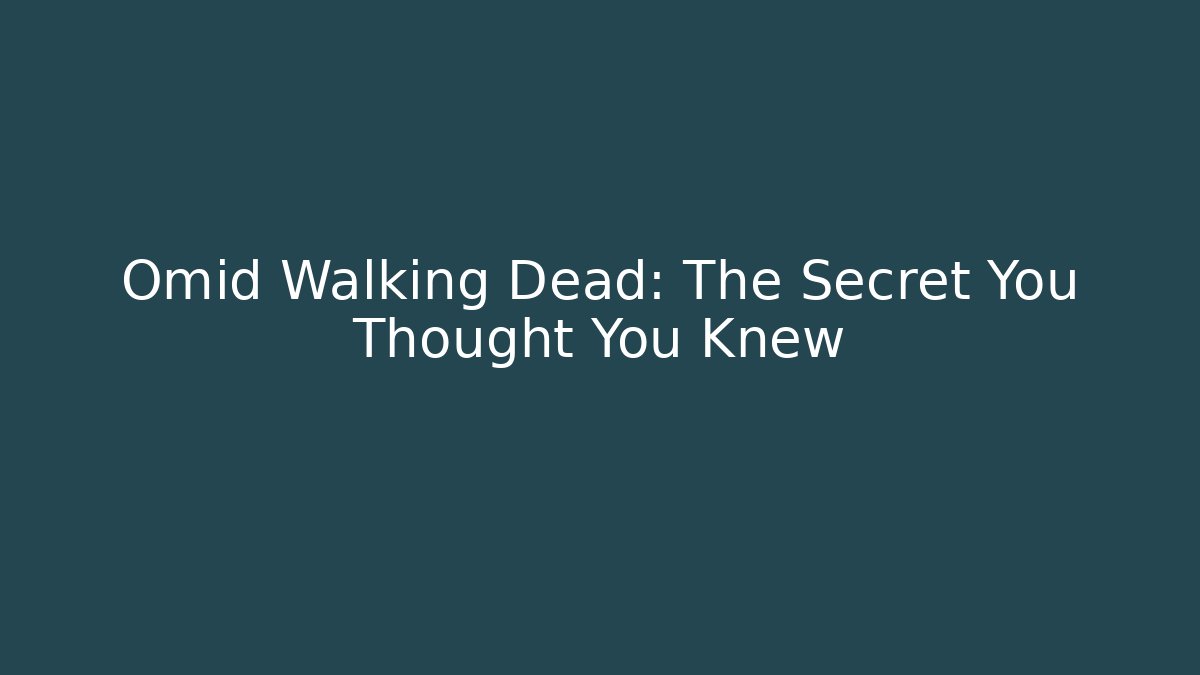 Omid Walking Dead: The Secret You Thought You Knew