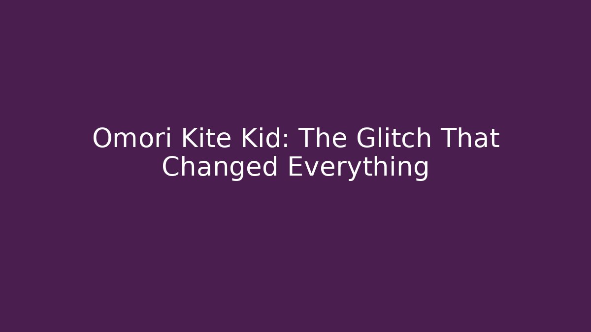Omori Kite Kid: The Glitch That Changed Everything