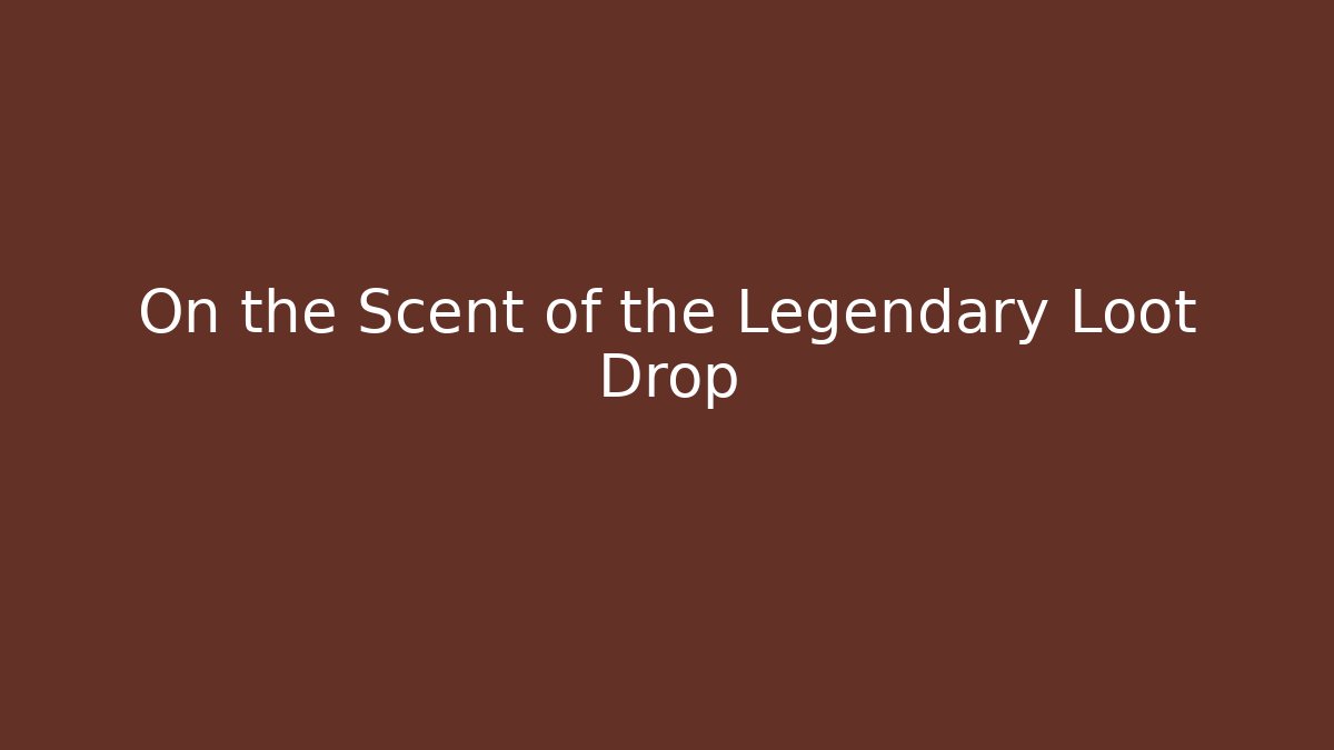 On the Scent of the Legendary Loot Drop