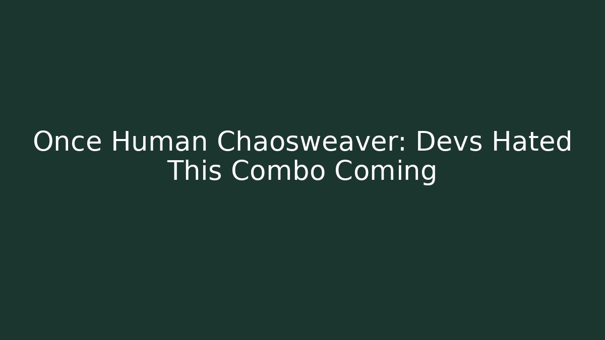 Once Human Chaosweaver: Devs Hated This Combo Coming