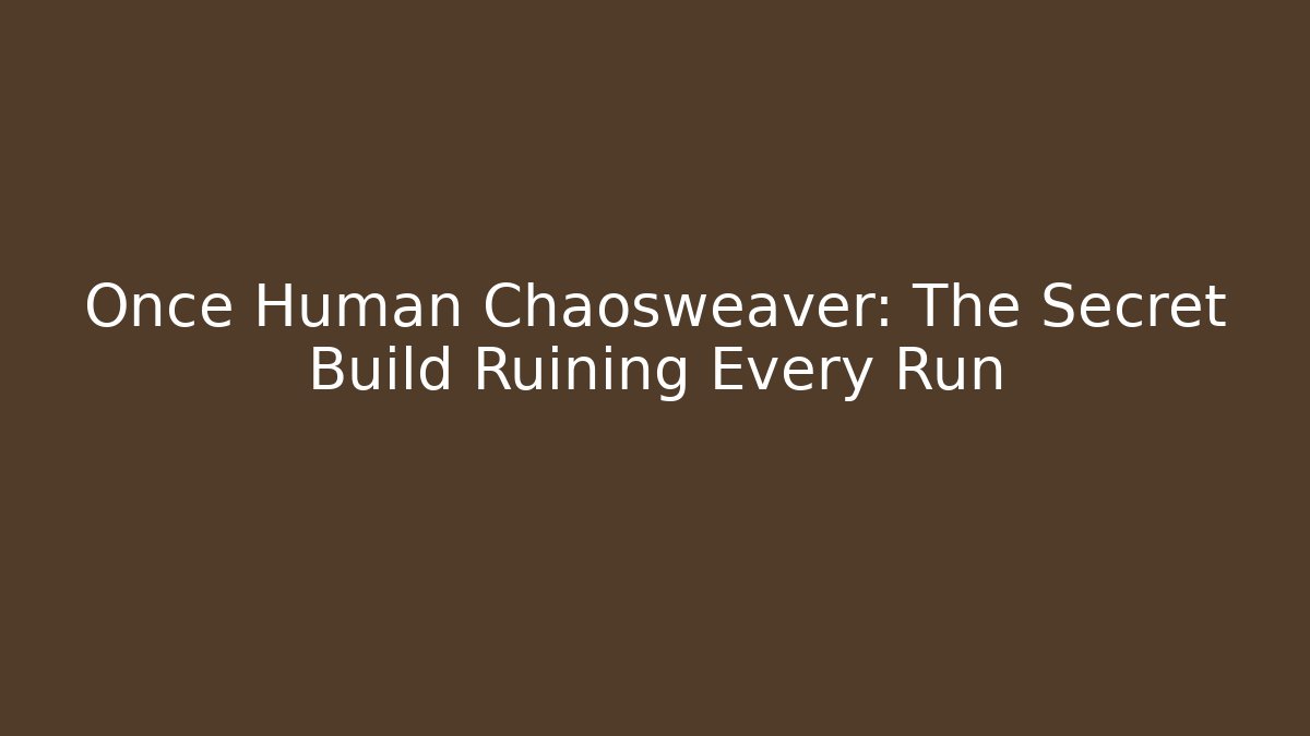 Once Human Chaosweaver: The Secret Build Ruining Every Run