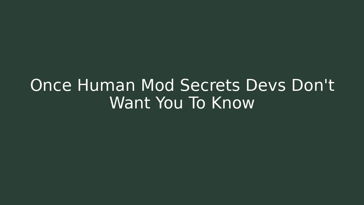 Once Human Mod Secrets Devs Don't Want You To Know