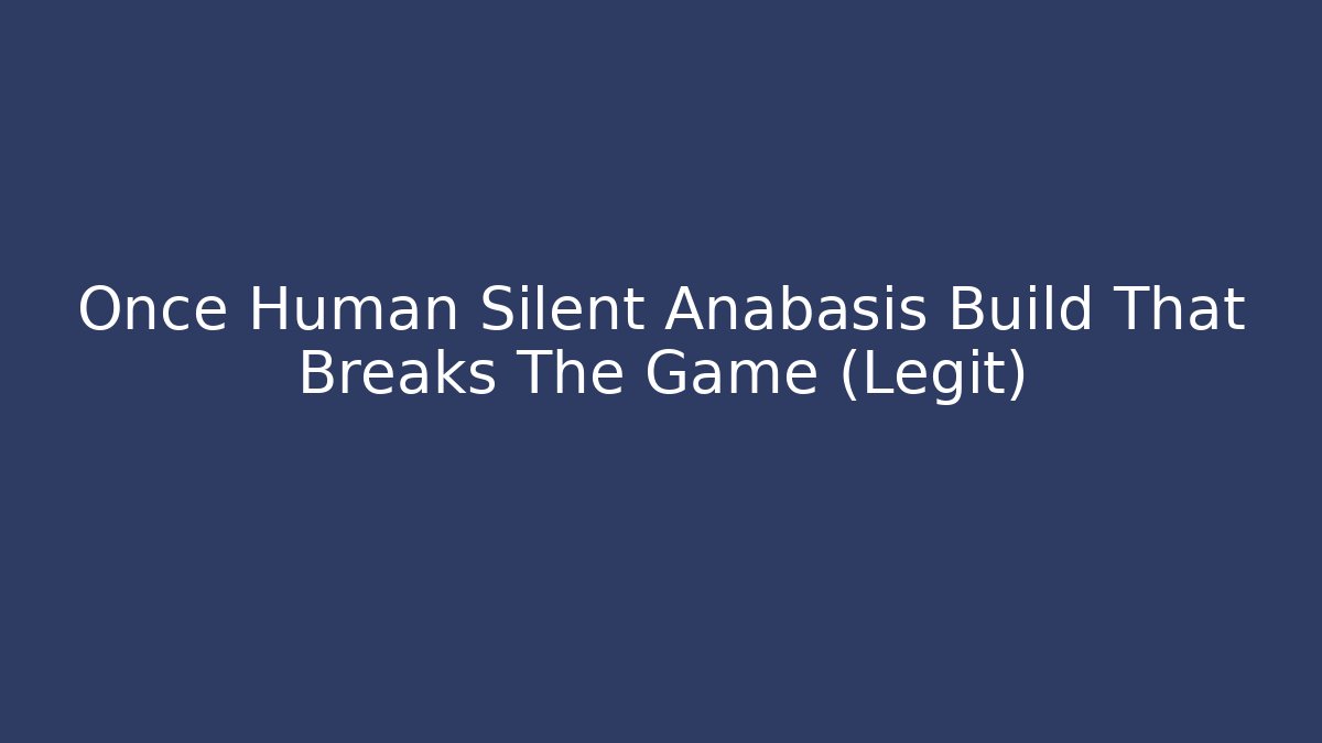 Once Human Silent Anabasis Build That Breaks The Game (Legit)