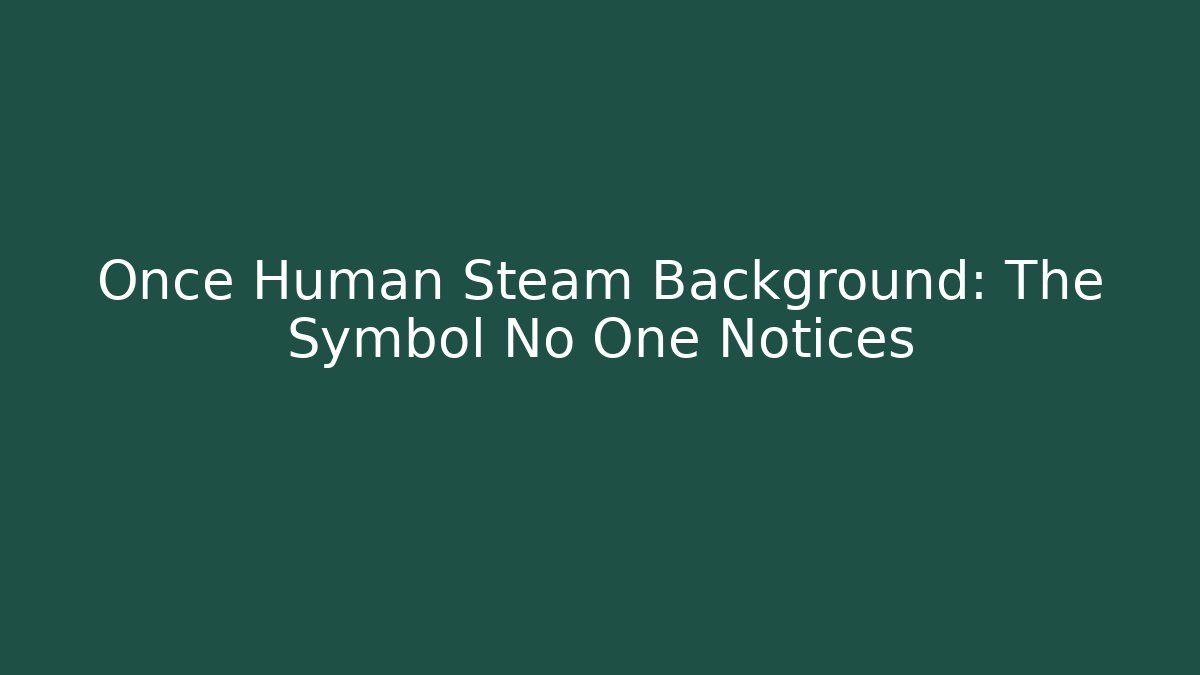 Once Human Steam Background: The Symbol No One Notices