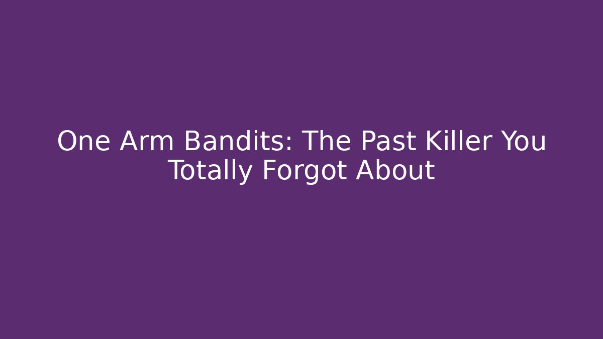 One Arm Bandits: The Past Killer You Totally Forgot About