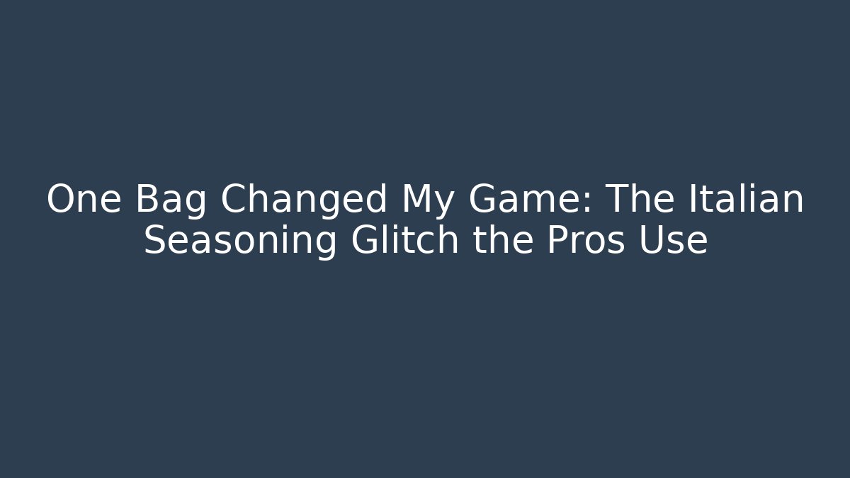 One Bag Changed My Game: The Italian Seasoning Glitch the Pros Use