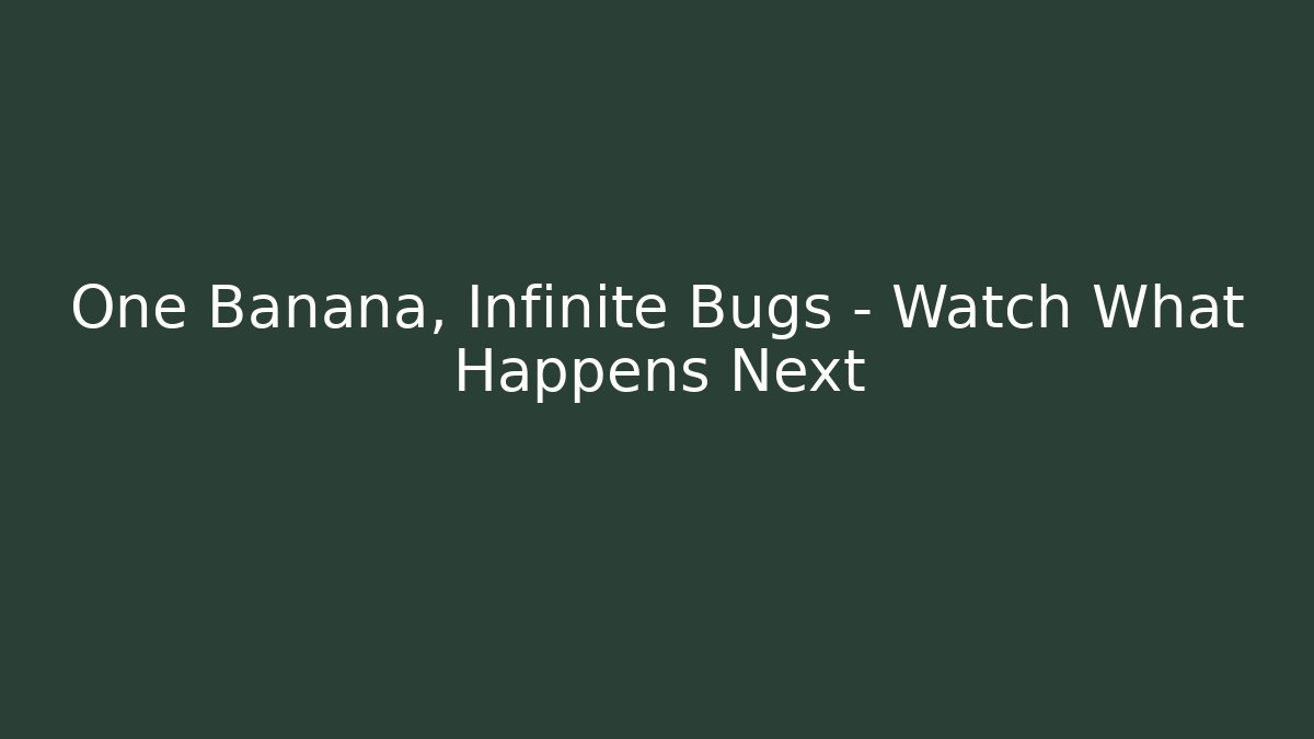 One Banana, Infinite Bugs – Watch What Happens Next