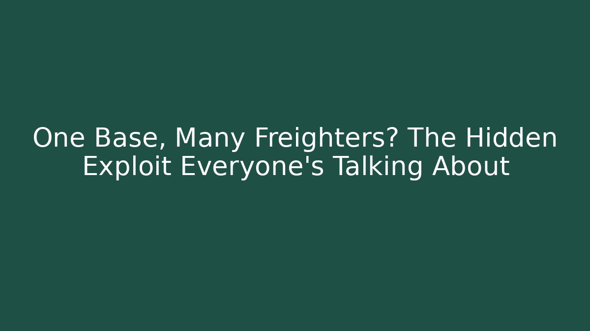 One Base, Many Freighters? The Hidden Exploit Everyone's Talking About