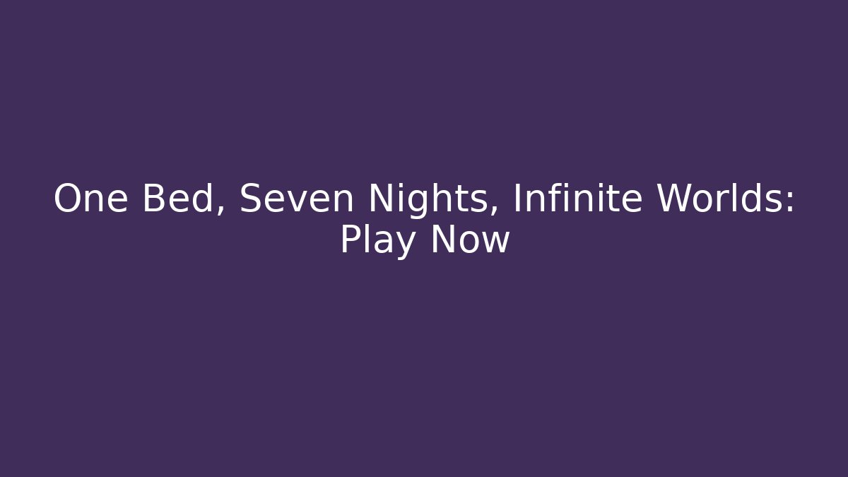 One Bed, Seven Nights, Infinite Worlds: Play Now - Vintage E-Juice
