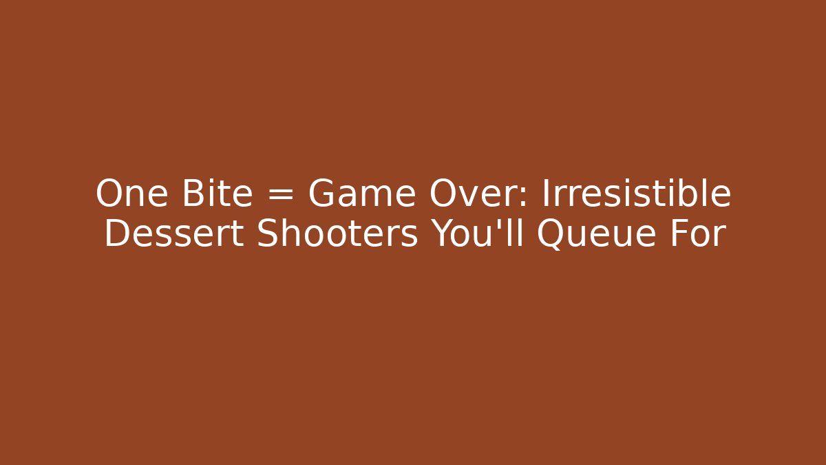 One Bite = Game Over: Irresistible Dessert Shooters You'll Queue For