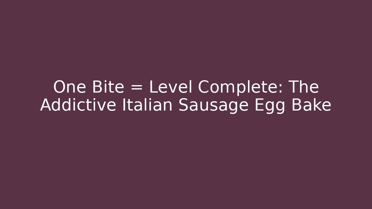 One Bite = Level Complete: The Addictive Italian Sausage Egg Bake - Vintage E-Juice