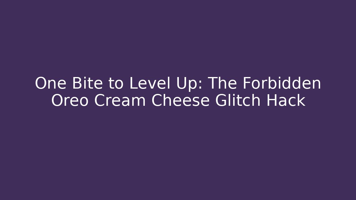 One Bite to Level Up: The Forbidden Oreo Cream Cheese Glitch Hack