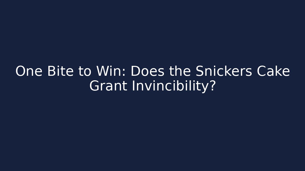 One Bite to Win: Does the Snickers Cake Grant Invincibility?