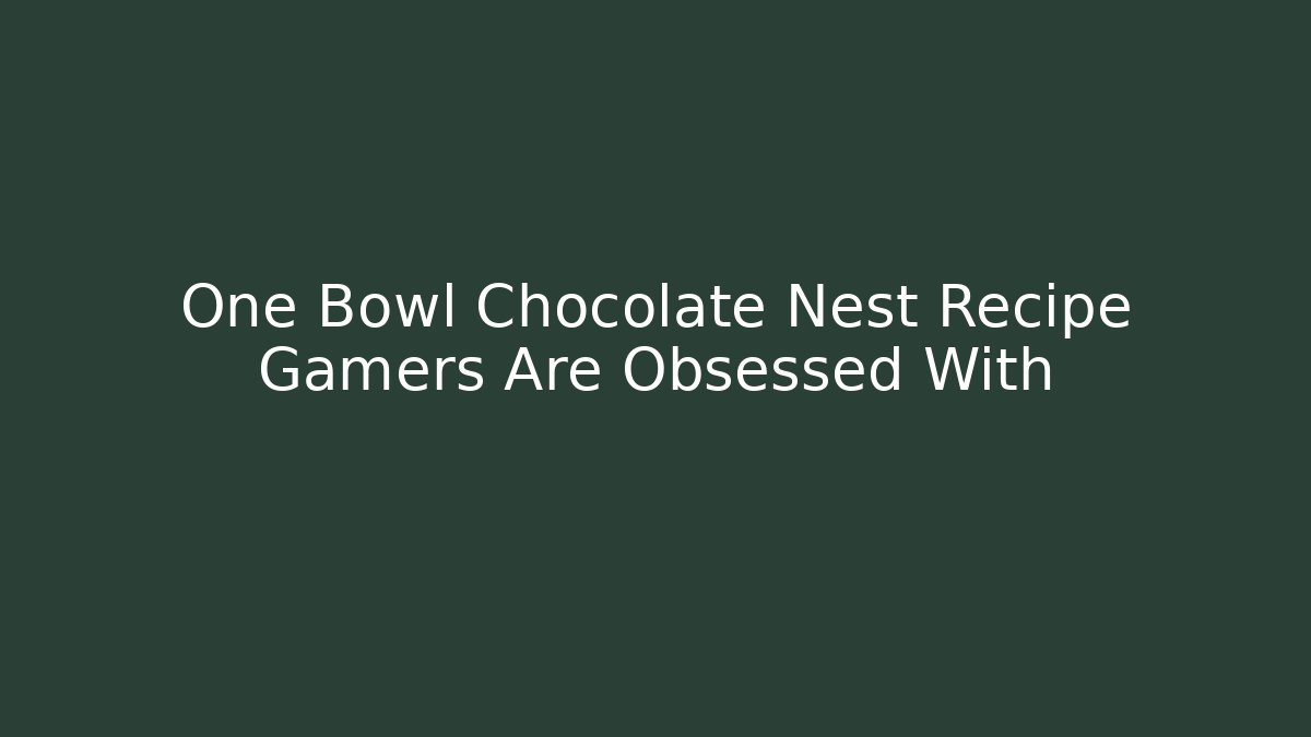 One Bowl Chocolate Nest Recipe Gamers Are Obsessed With