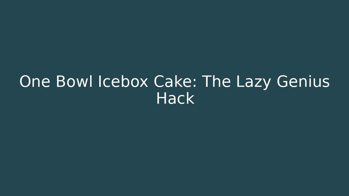 One Bowl Icebox Cake: The Lazy Genius Hack