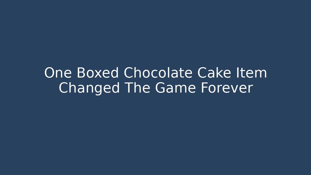 One Boxed Chocolate Cake Item Changed The Game Forever