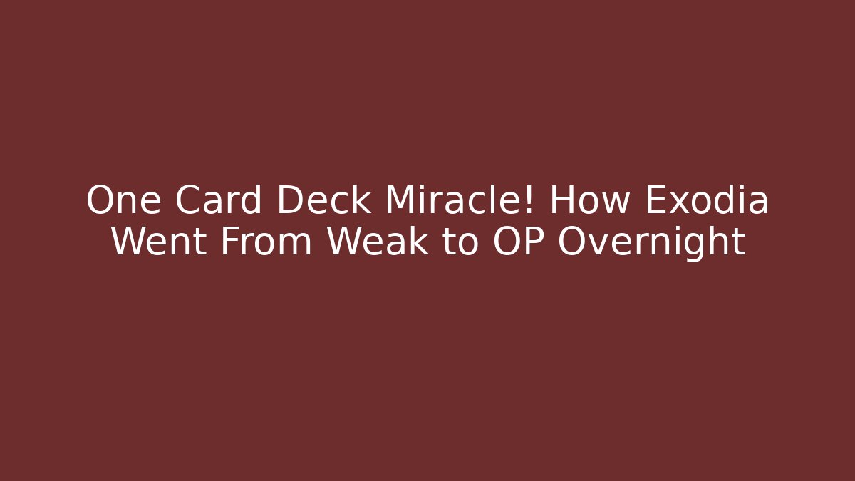 One Card Deck Miracle! How Exodia Went From Weak to OP Overnight