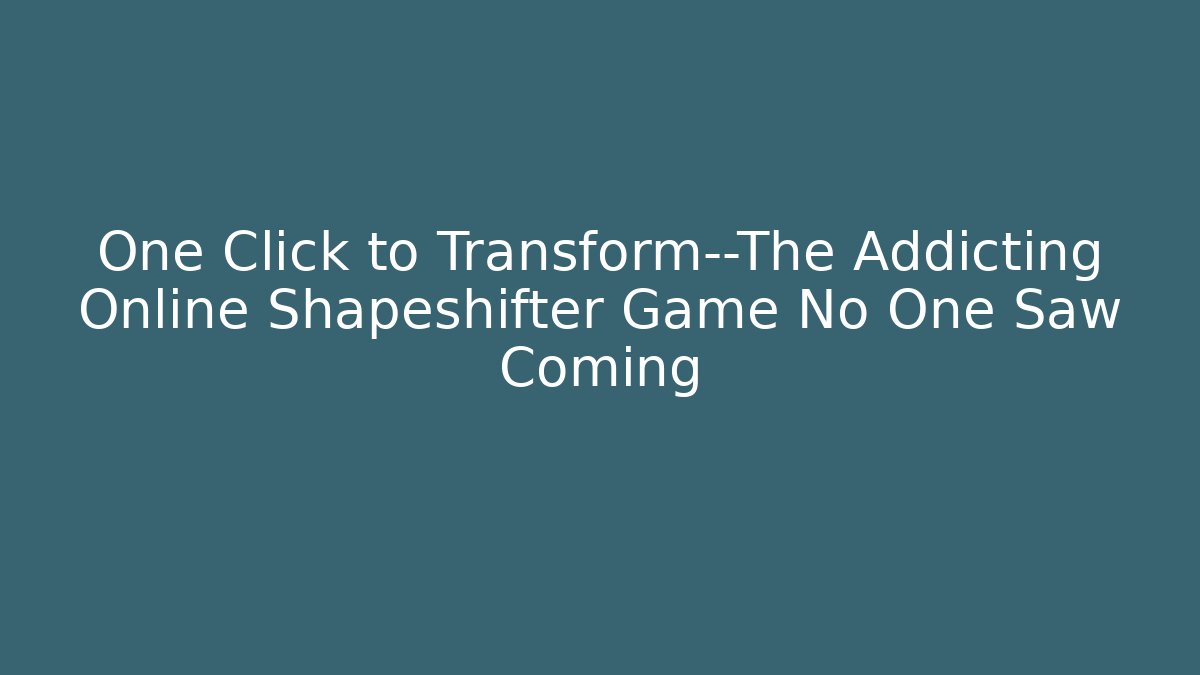 One Click to Transform—The Addicting Online Shapeshifter Game No One Saw Coming