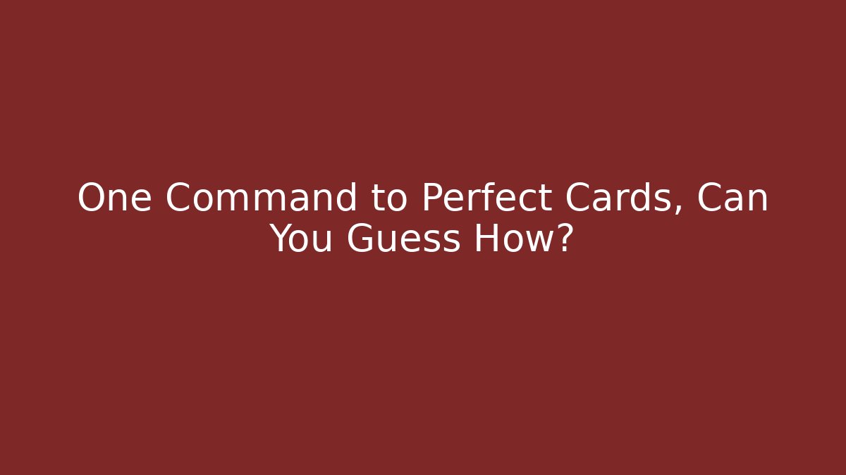 One Command to Perfect Cards, Can You Guess How? - Vintage E-Juice