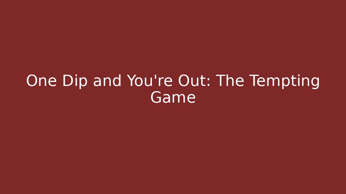 One Dip and You're Out: The Tempting Game