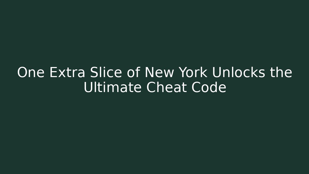 One Extra Slice of New York Unlocks the Ultimate Cheat Code