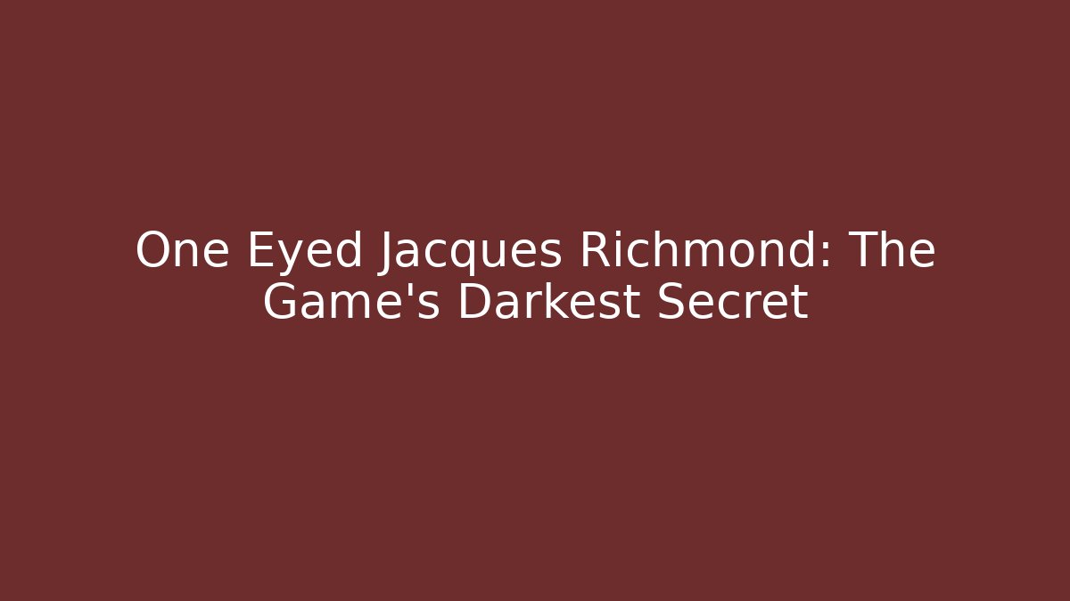 One Eyed Jacques Richmond: The Game's Darkest Secret