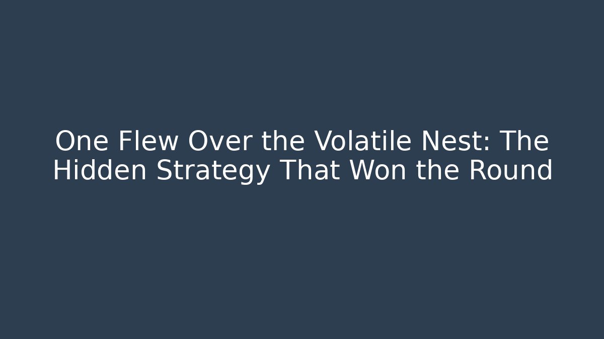 One Flew Over the Volatile Nest: The Hidden Strategy That Won the Round