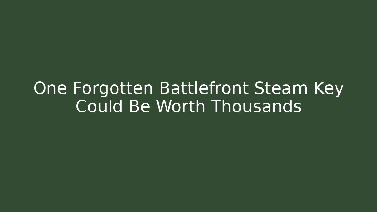 One Forgotten Battlefront Steam Key Could Be Worth Thousands