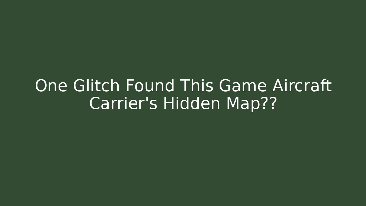 One Glitch Found This Game Aircraft Carrier's Hidden Map边界 - Vintage E-Juice