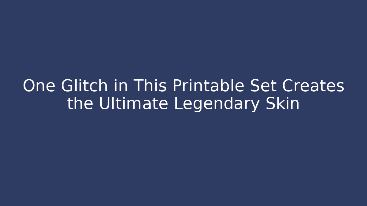 One Glitch in This Printable Set Creates the Ultimate Legendary Skin