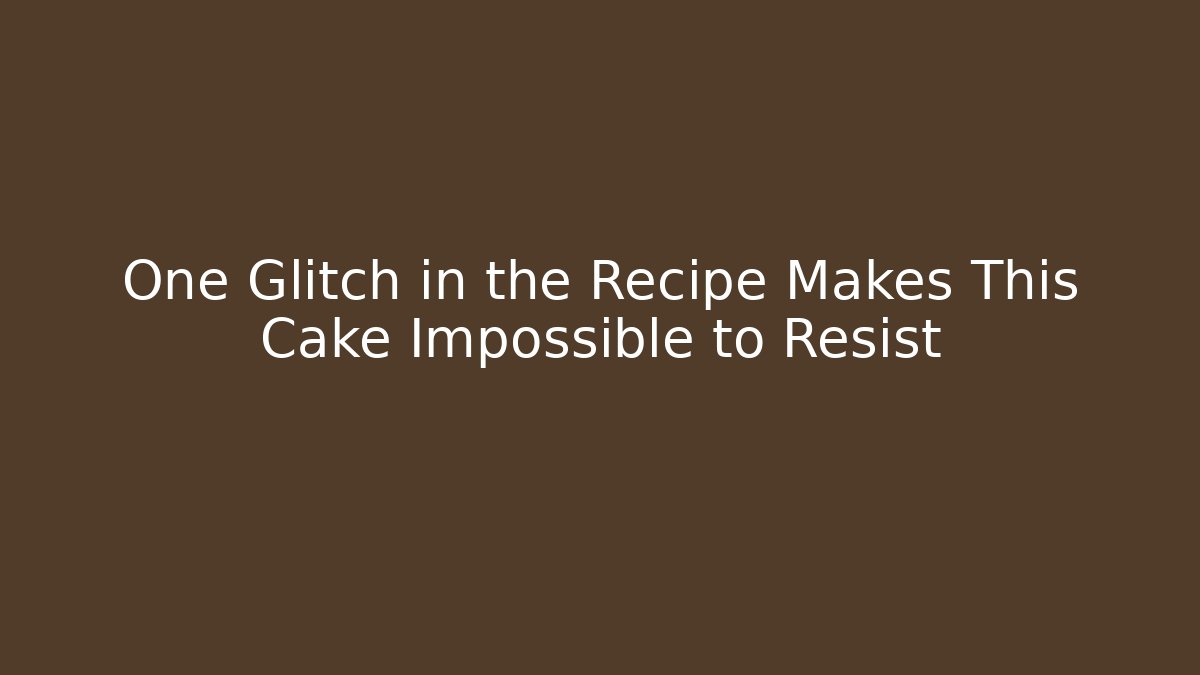 One Glitch in the Recipe Makes This Cake Impossible to Resist