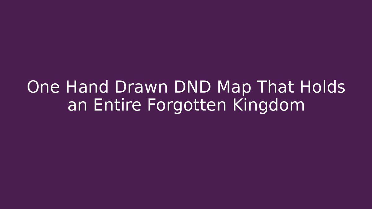 One Hand Drawn DND Map That Holds an Entire Forgotten Kingdom