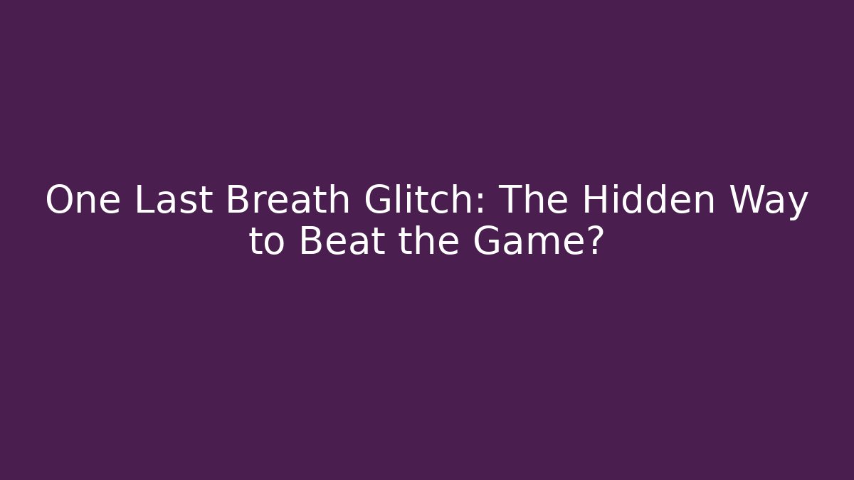 One Last Breath Glitch: The Hidden Way to Beat the Game?