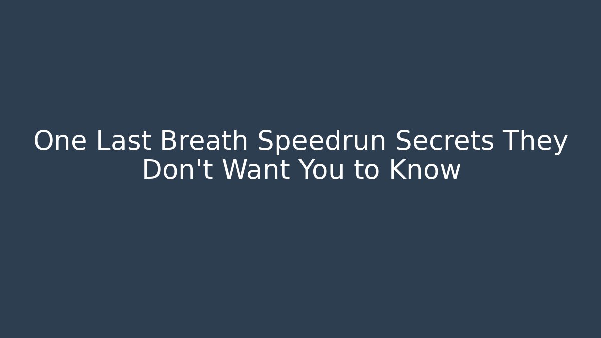 One Last Breath Speedrun Secrets They Don’t Want You to Know