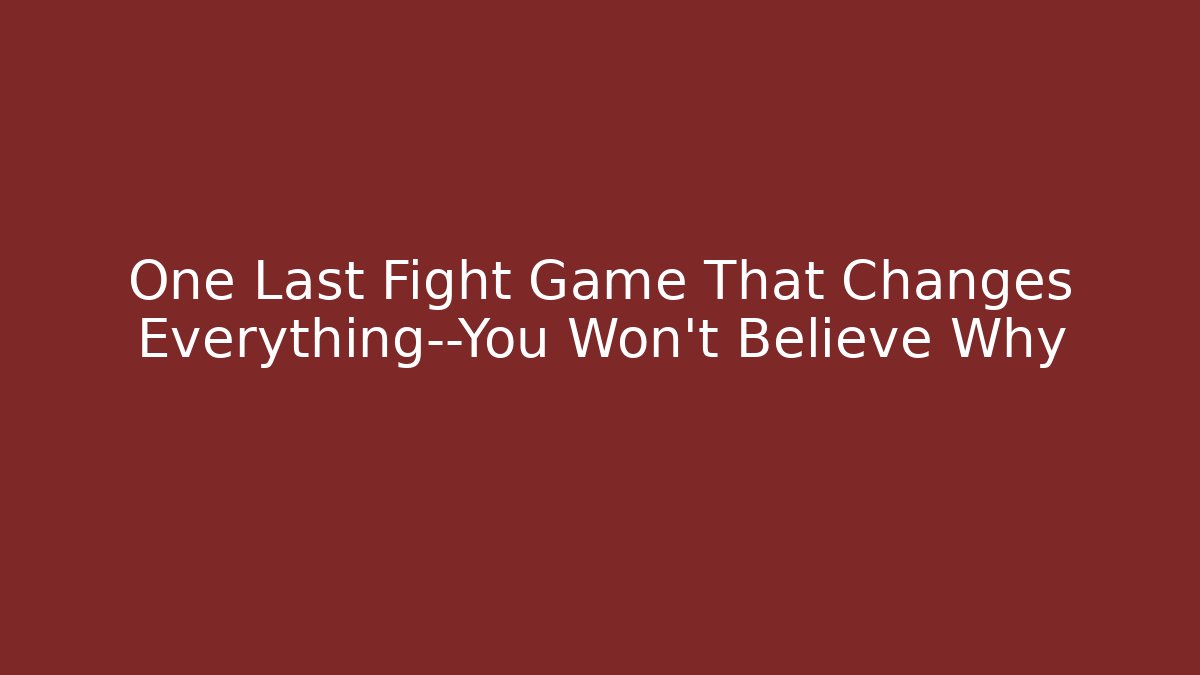 One Last Fight Game That Changes Everything—You Won't Believe Why - Vintage E-Juice