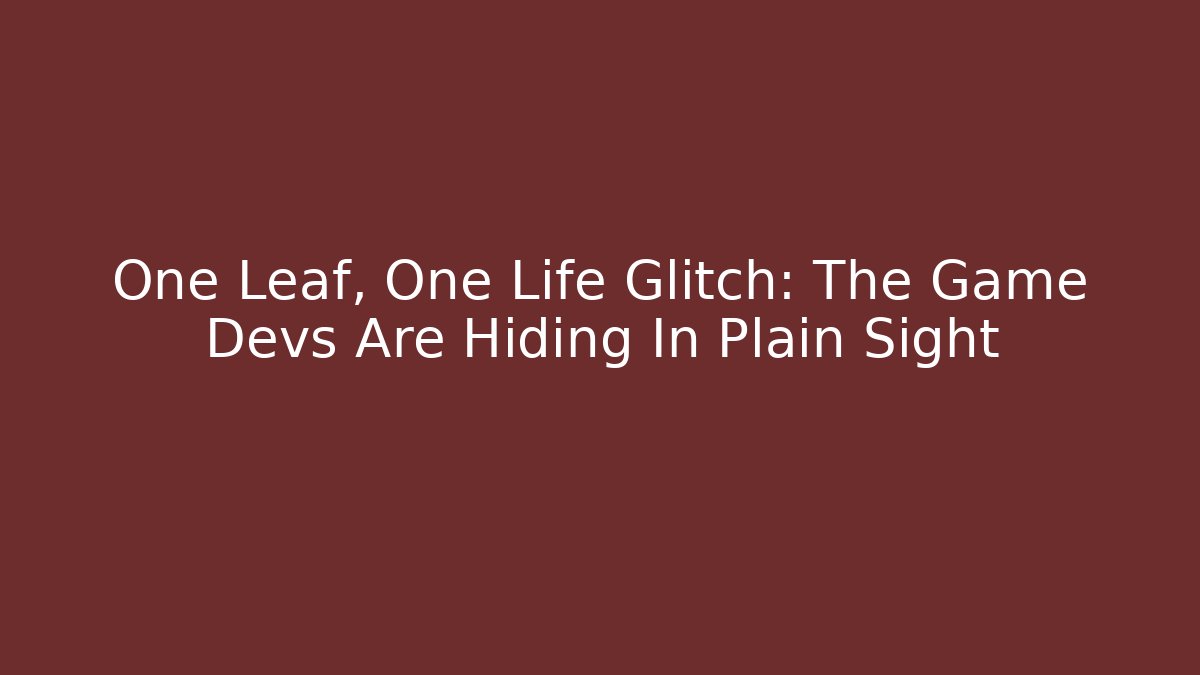 One Leaf, One Life Glitch: The Game Devs Are Hiding In Plain Sight