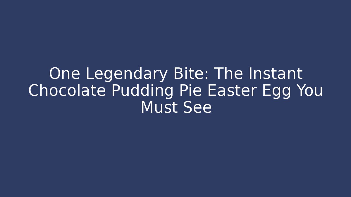 One Legendary Bite: The Instant Chocolate Pudding Pie Easter Egg You Must See - Vintage E-Juice