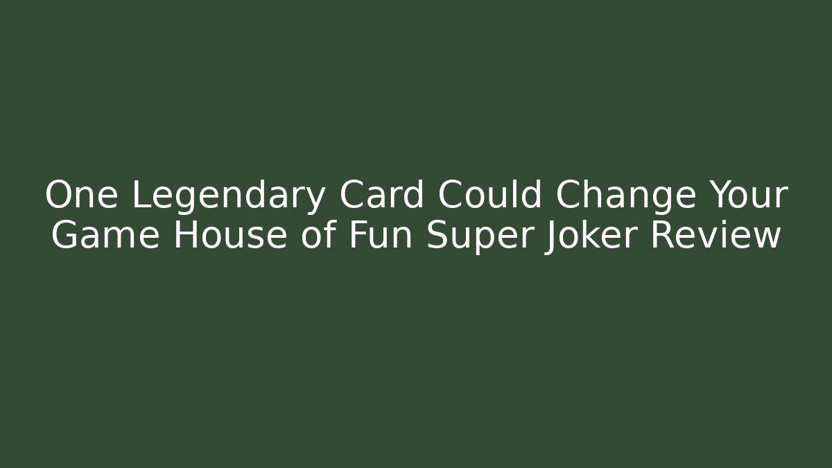 One Legendary Card Could Change Your Game House of Fun Super Joker Review