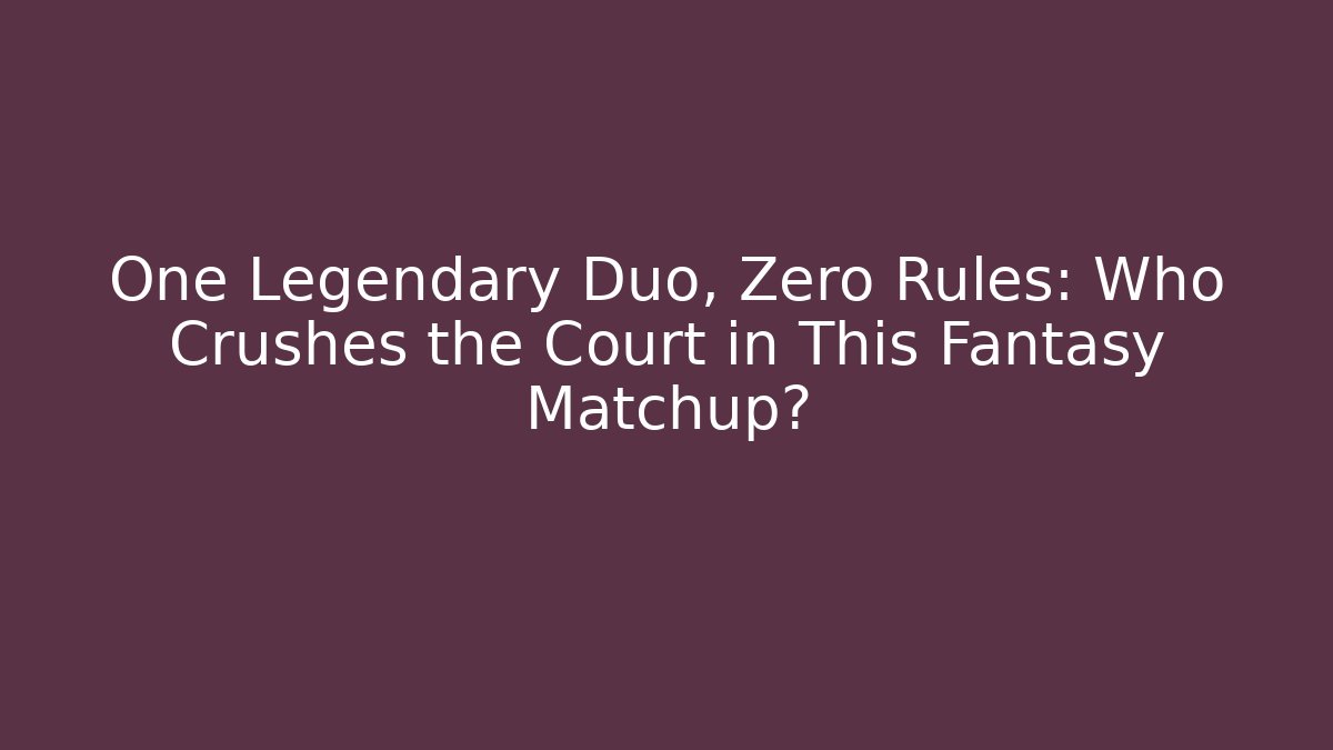 One Legendary Duo, Zero Rules: Who Crushes the Court in This Fantasy Matchup?
